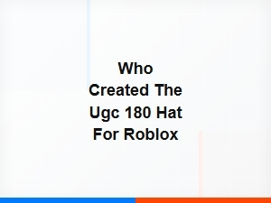 The Creator of the Roblox Ugc 180 Hat